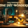 Dan Sweeney’s One Hit Wonders
